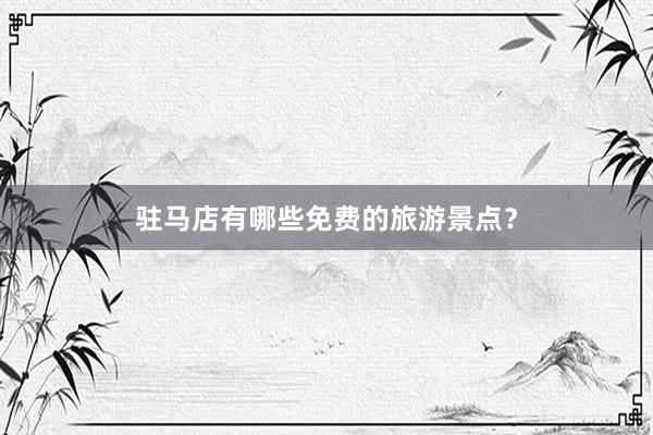驻马店有哪些免费的旅游景点？