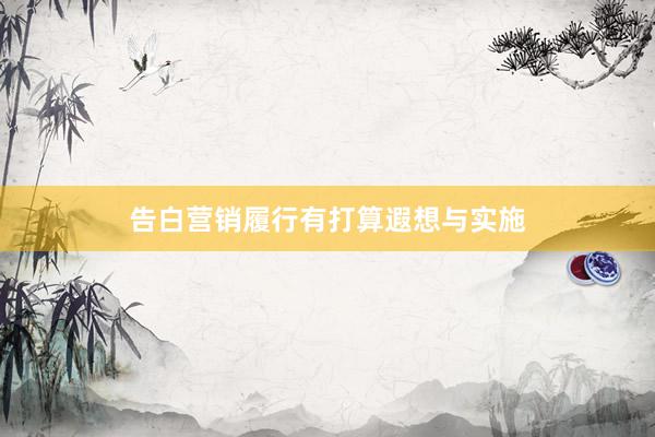 告白营销履行有打算遐想与实施