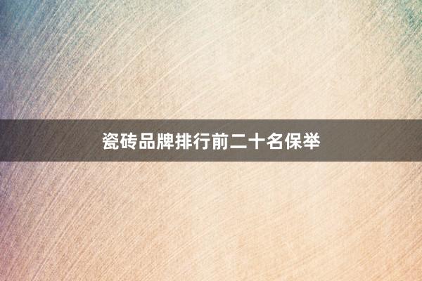 瓷砖品牌排行前二十名保举