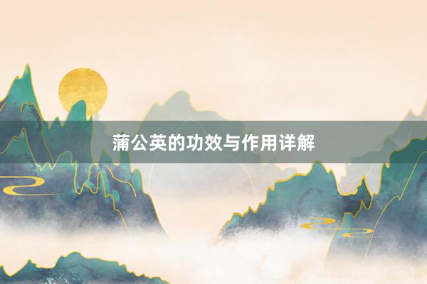 蒲公英的功效与作用详解